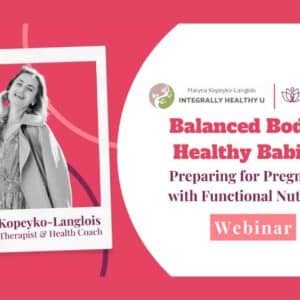 Webinar Balanced Bodies, Healthy Babies Preparing for Pregnancy with Functional Nutrition
